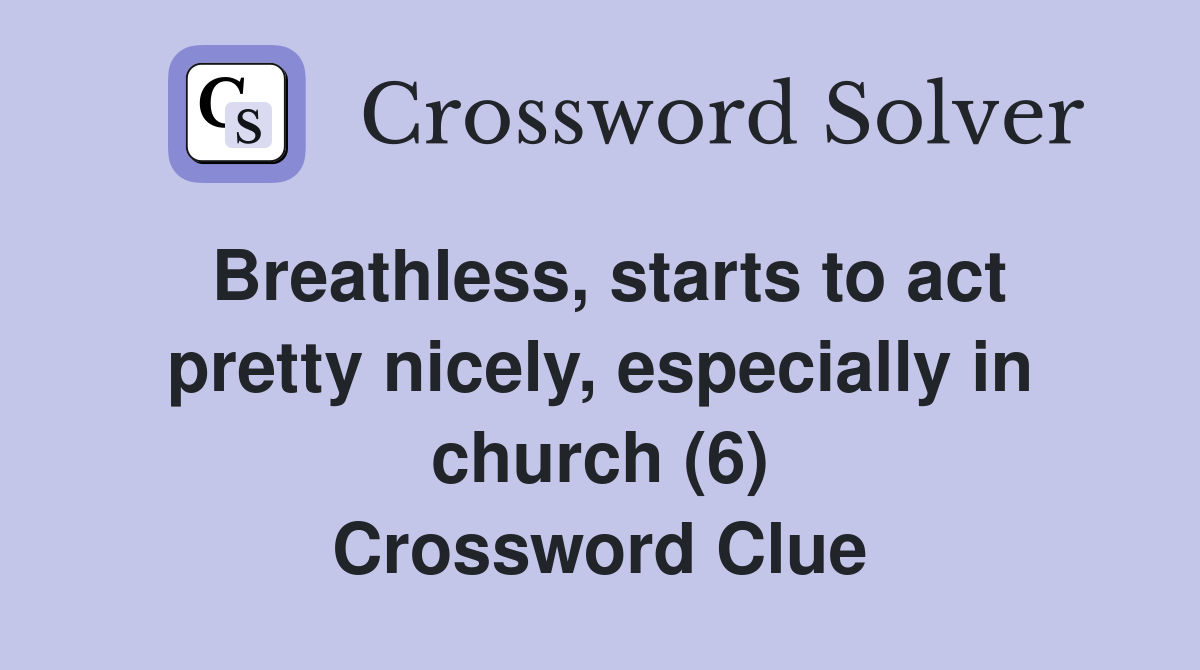 Breathless, starts to act pretty nicely, especially in church (6) Crossword Clue