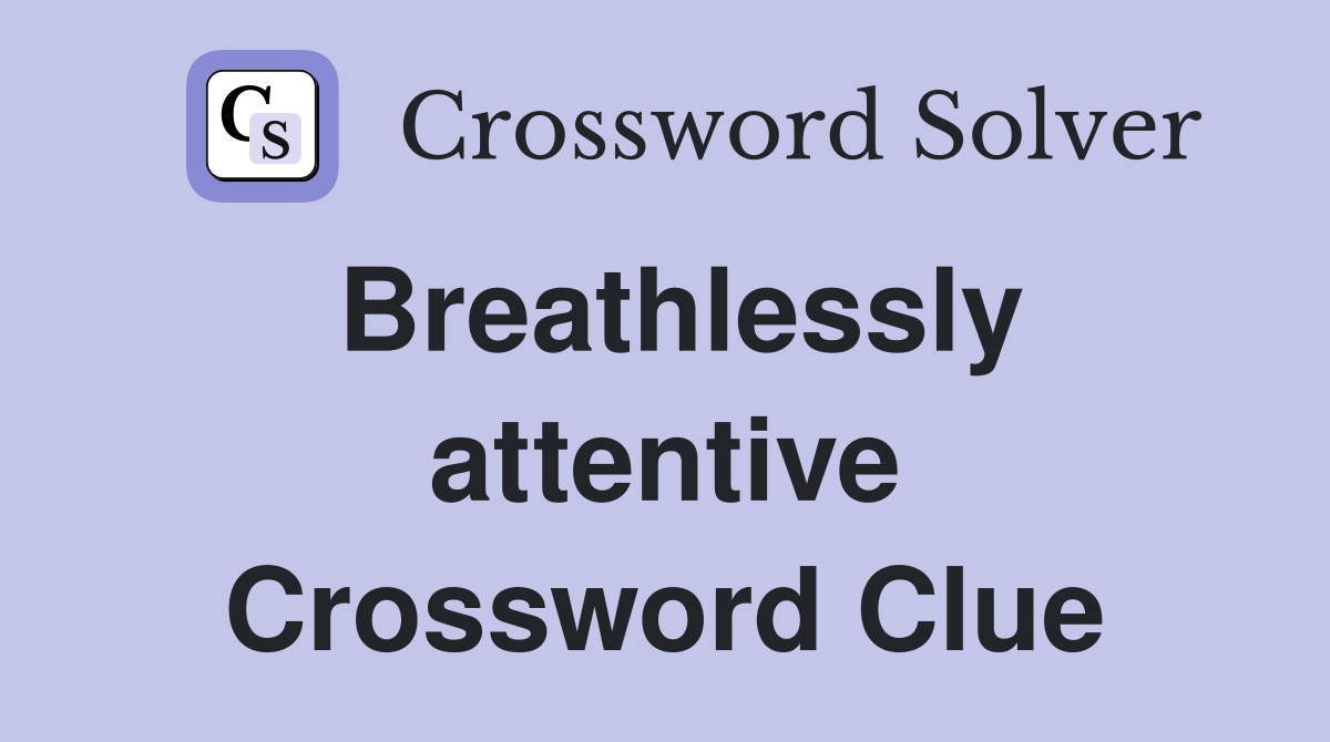 Breathlessly attentive Crossword Clue