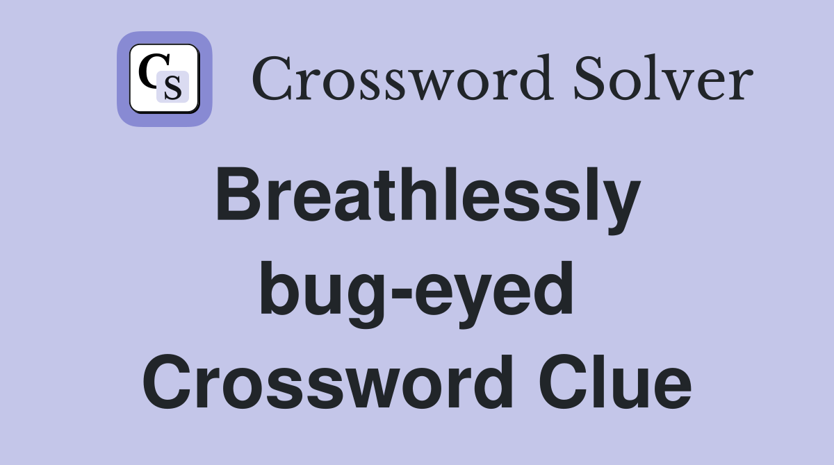 Breathlessly bug-eyed Crossword Clue