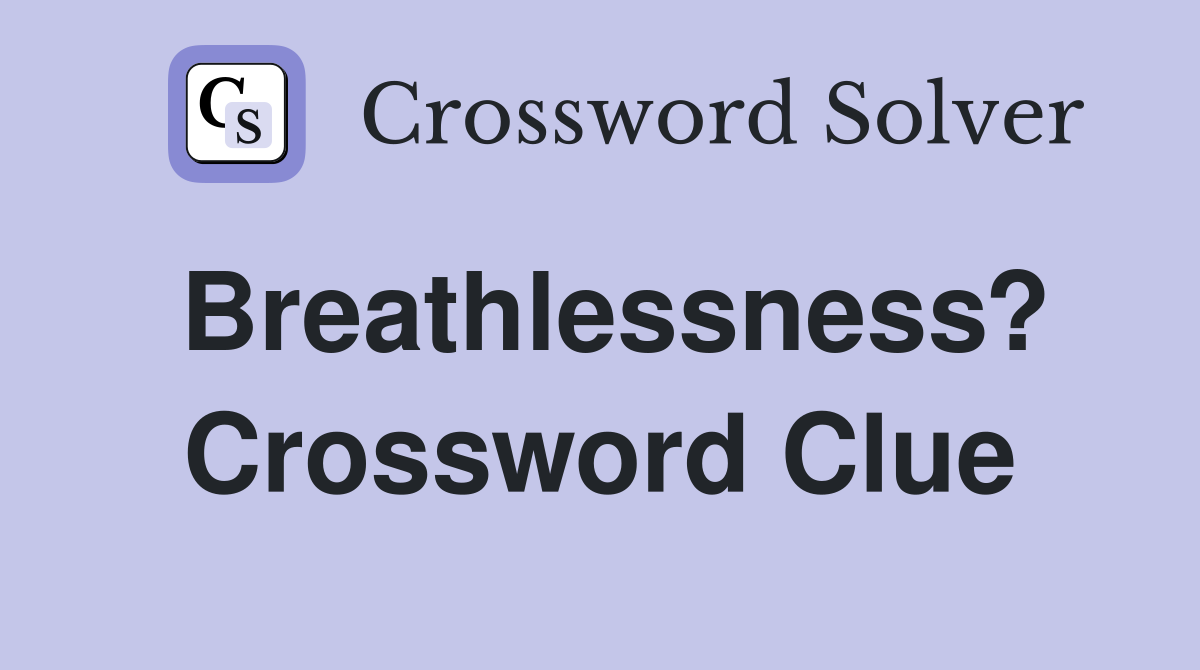 Breathlessness? Crossword Clue