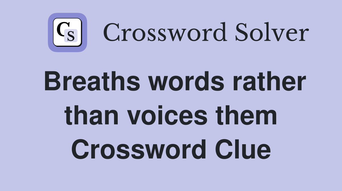 Breaths words rather than voices them Crossword Clue