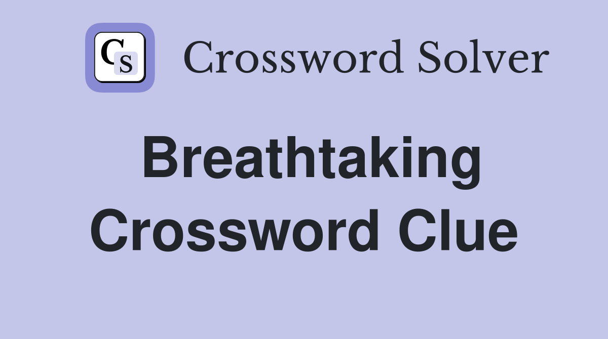 Breathtaking Crossword Clue