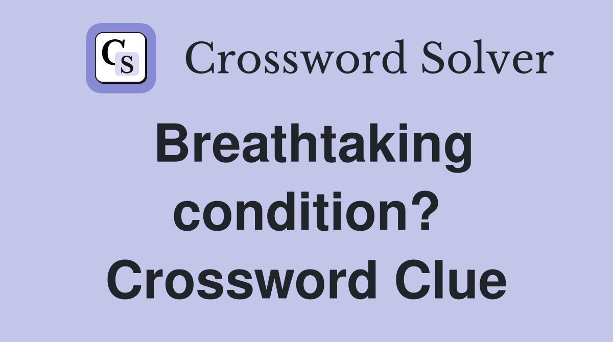 Breathtaking condition? Crossword Clue