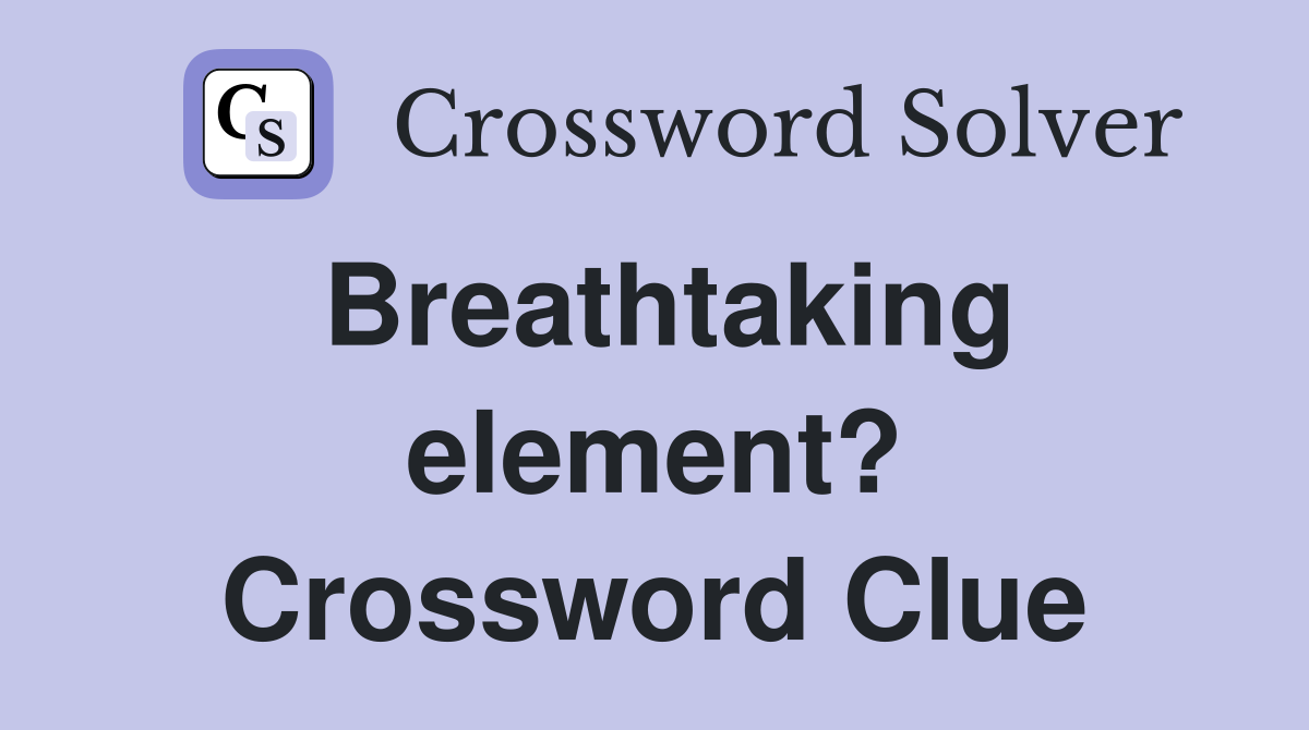 Breathtaking element? Crossword Clue