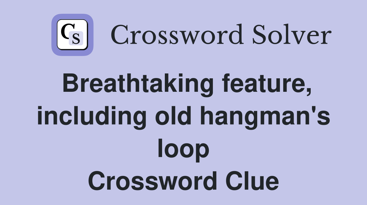 Breathtaking feature, including old hangman's loop Crossword Clue