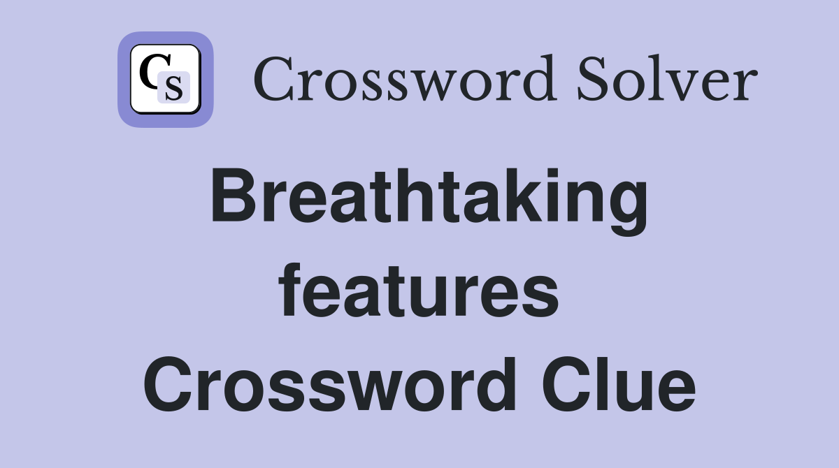 Breathtaking features Crossword Clue