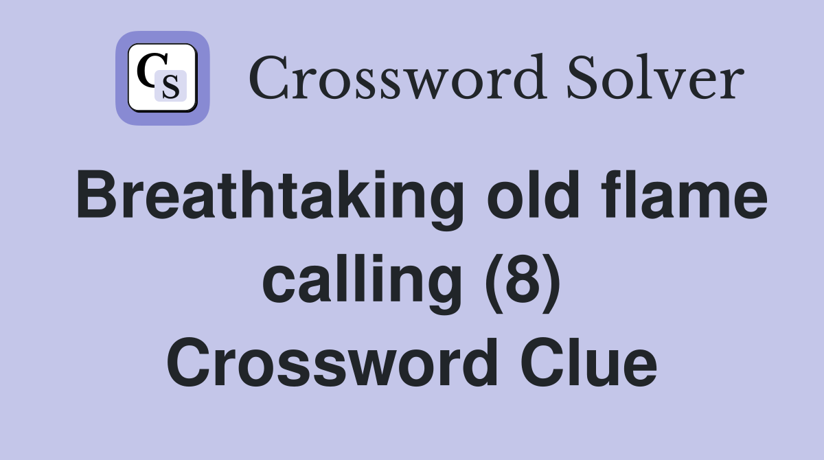 Breathtaking old flame calling (8) Crossword Clue