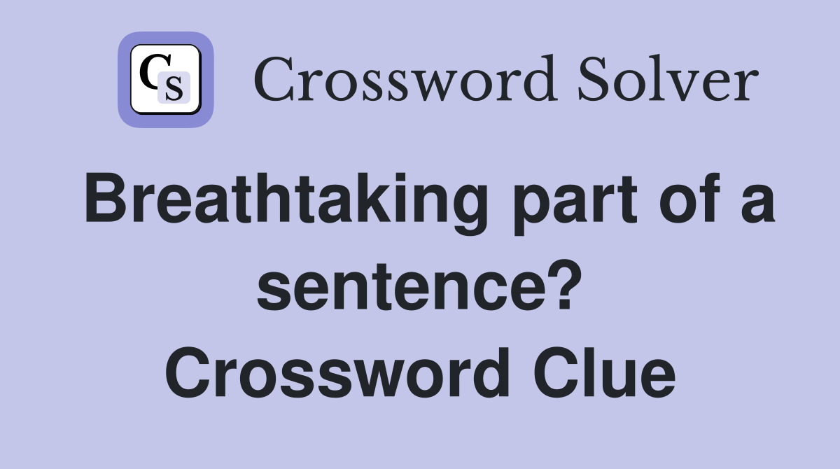 Breathtaking part of a sentence? Crossword Clue