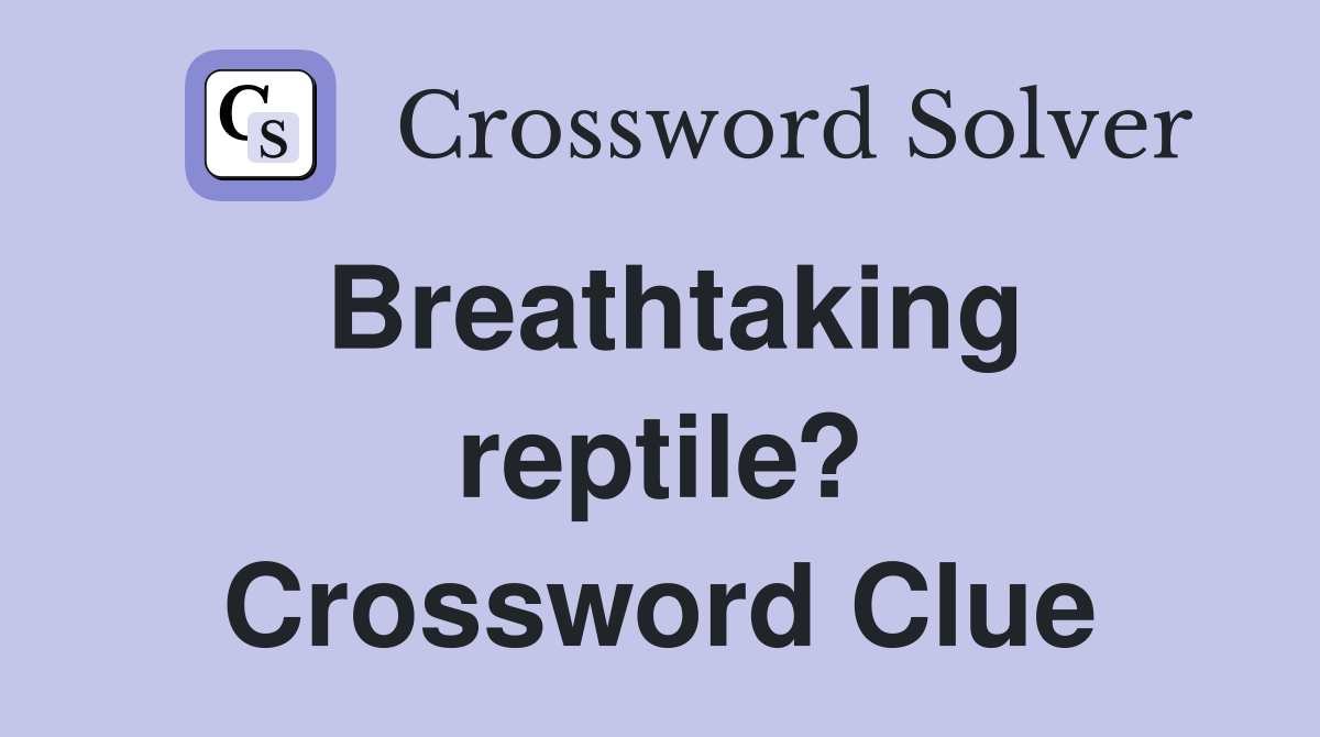 Breathtaking reptile? Crossword Clue