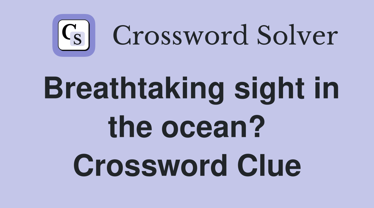 Breathtaking sight in the ocean? Crossword Clue