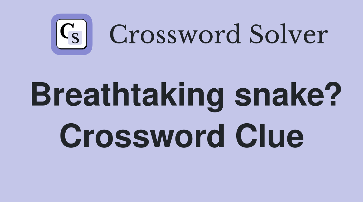 Breathtaking snake? Crossword Clue