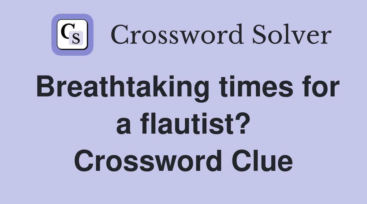 Breathtaking times for a flautist? Crossword Clue