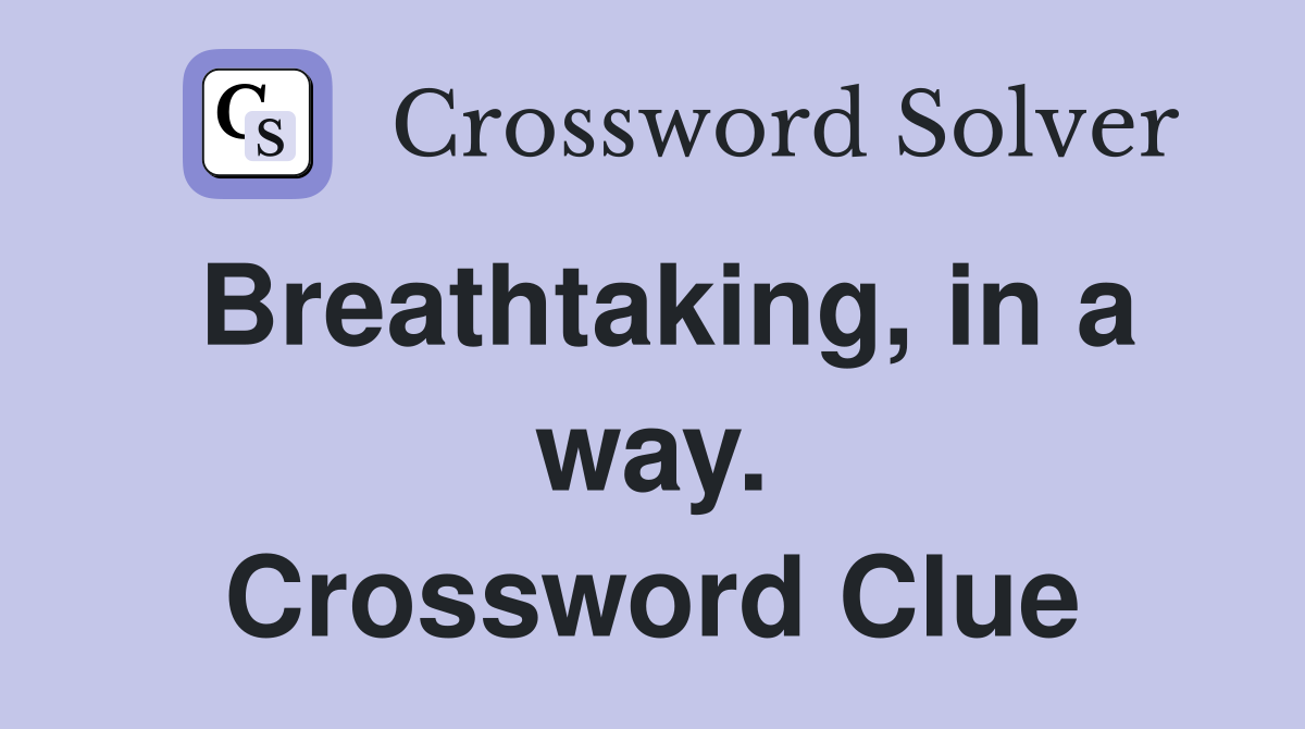 Breathtaking, in a way. Crossword Clue