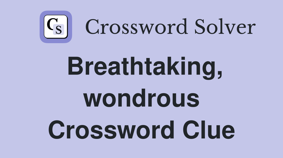 Breathtaking, wondrous Crossword Clue