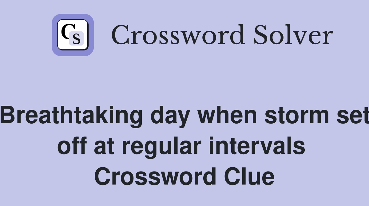 Breathtaking day when storm set off at regular intervals  Crossword Clue