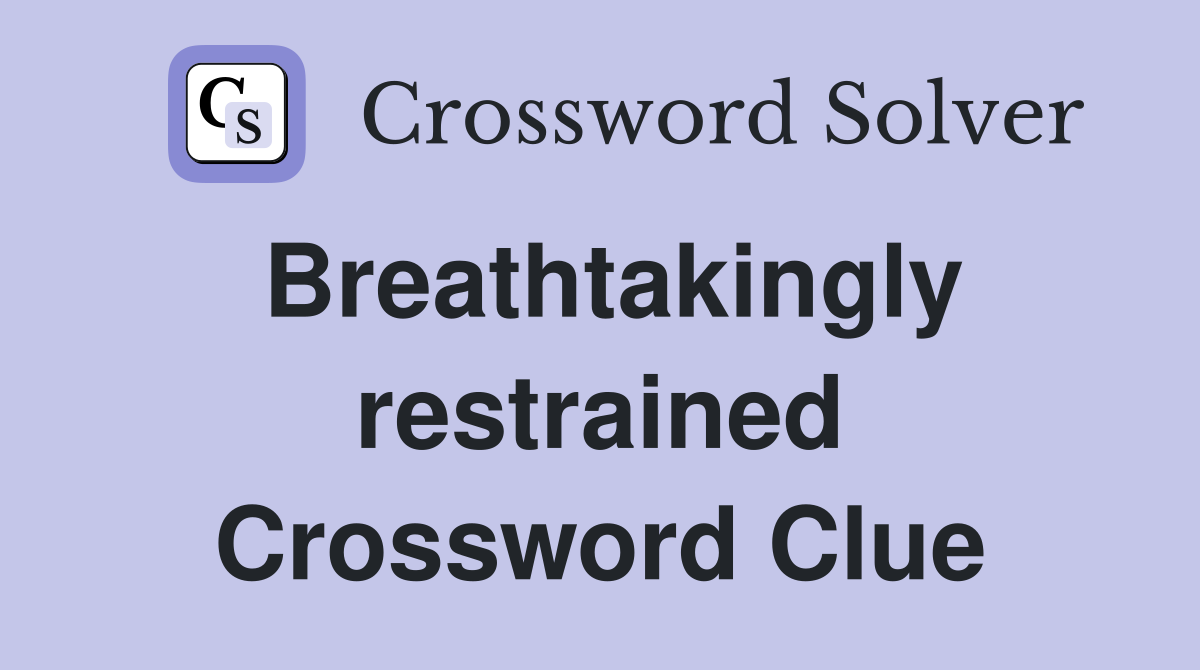 Breathtakingly restrained Crossword Clue