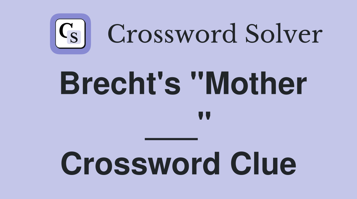 Brecht's "Mother ___" Crossword Clue