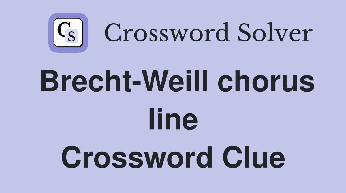 Brecht-Weill chorus line Crossword Clue