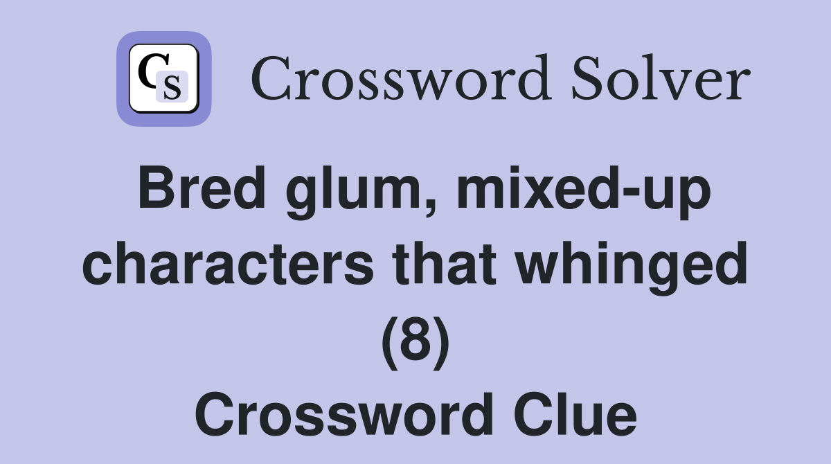 Bred glum, mixed-up characters that whinged (8) Crossword Clue