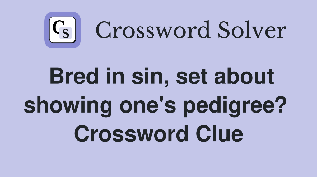 Bred in sin, set about showing one's pedigree?  Crossword Clue