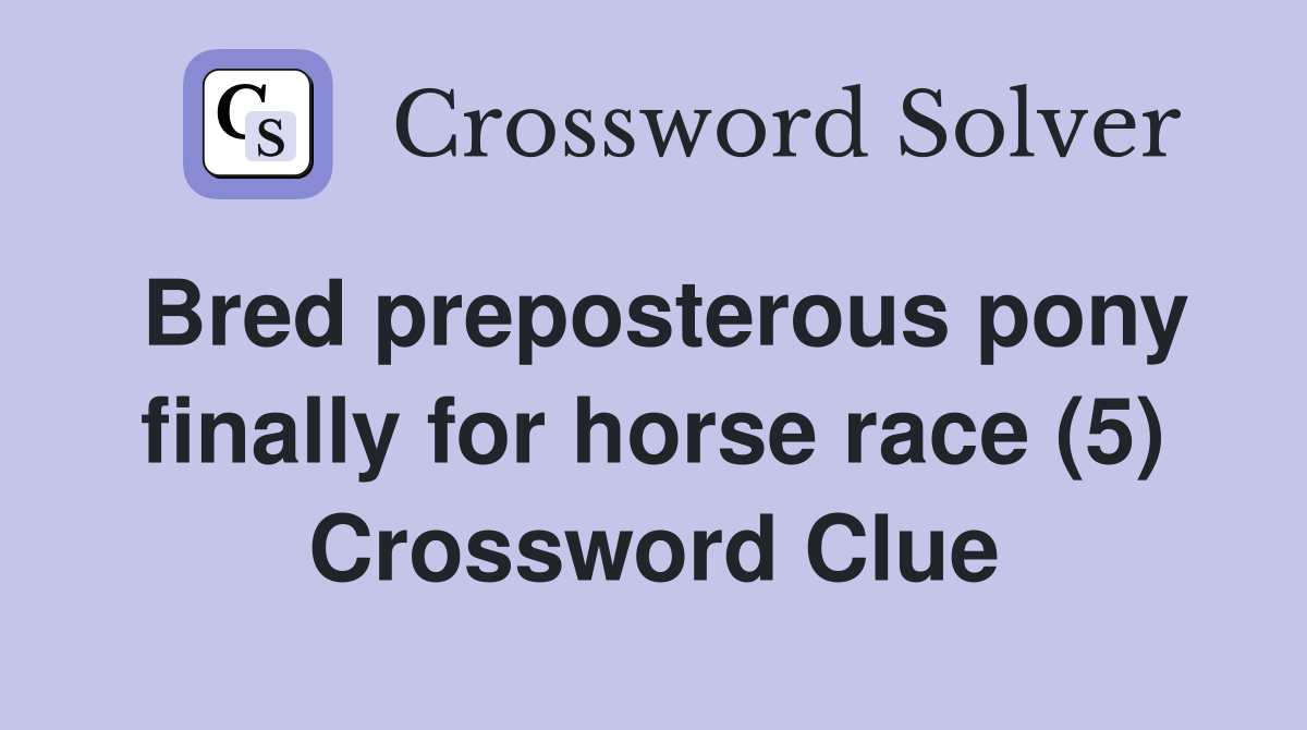 Bred preposterous pony finally for horse race (5) Crossword Clue