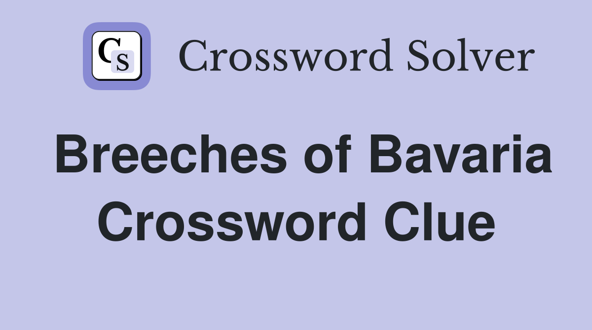Breeches of Bavaria Crossword Clue