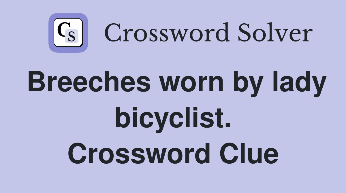 Breeches worn by lady bicyclist. Crossword Clue