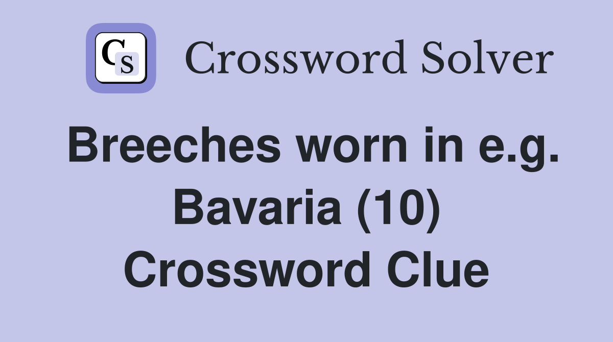Breeches worn in e.g. Bavaria (10) Crossword Clue