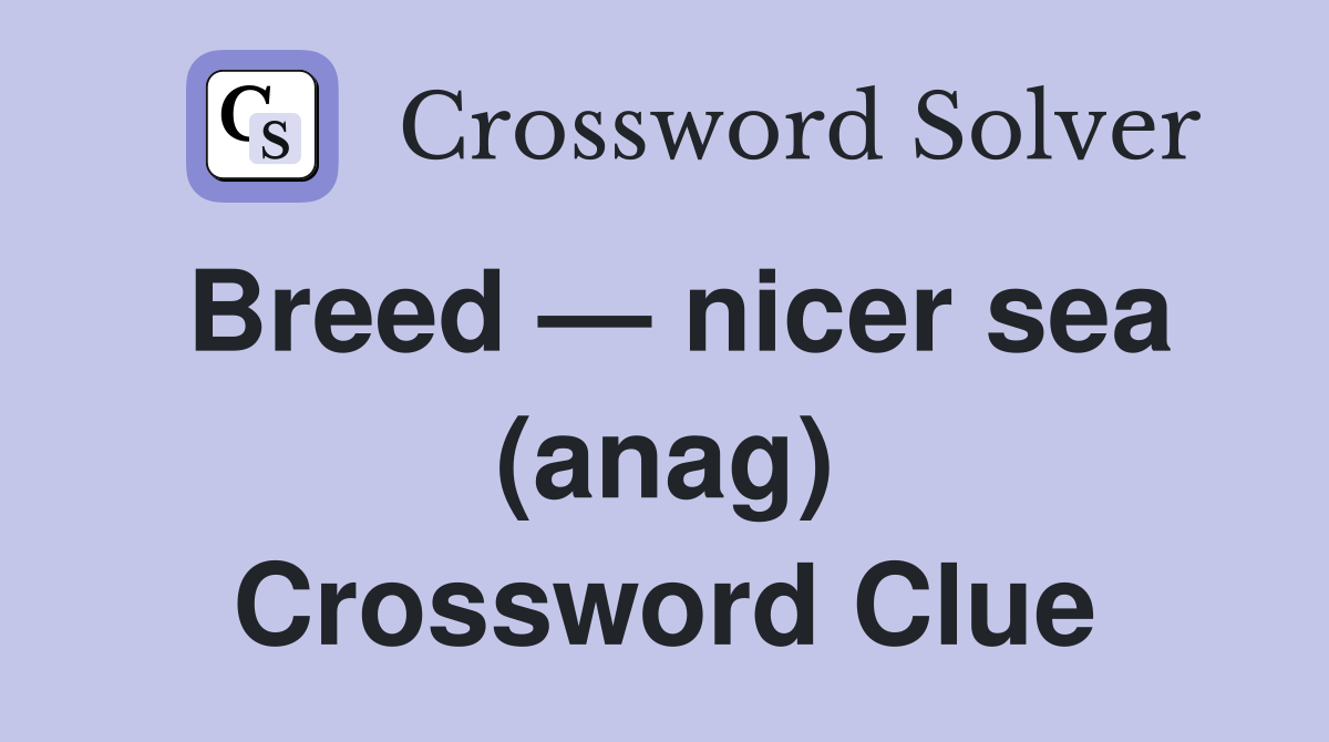 Breed — nicer sea (anag) Crossword Clue
