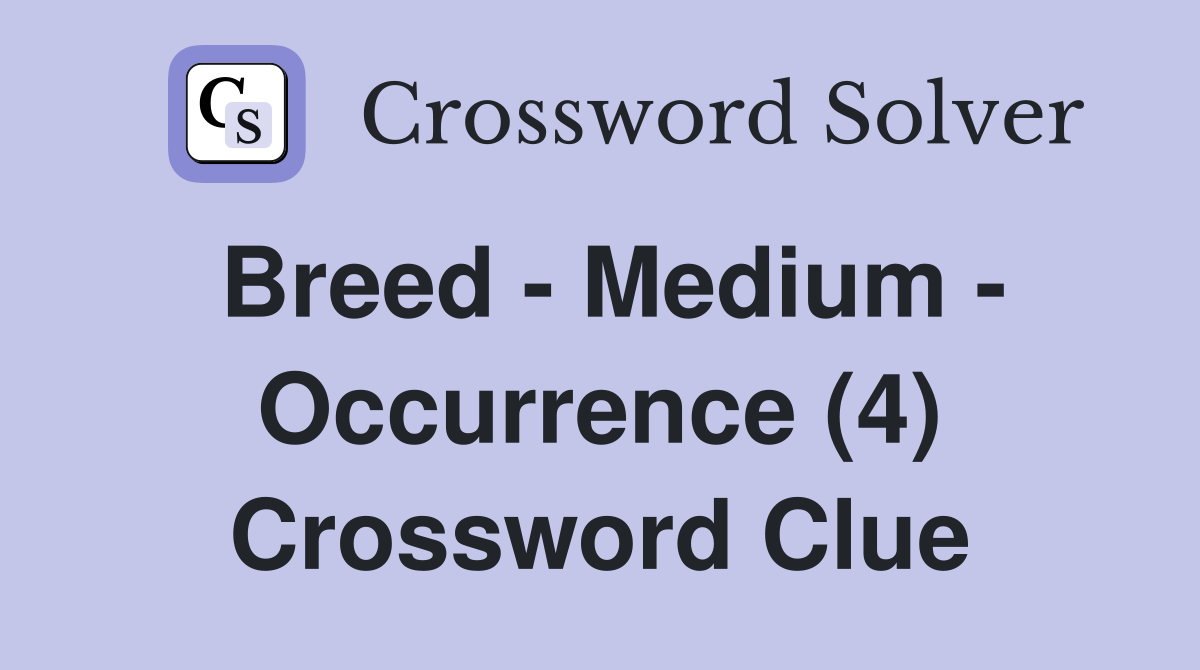 Breed - Medium - Occurrence (4) Crossword Clue