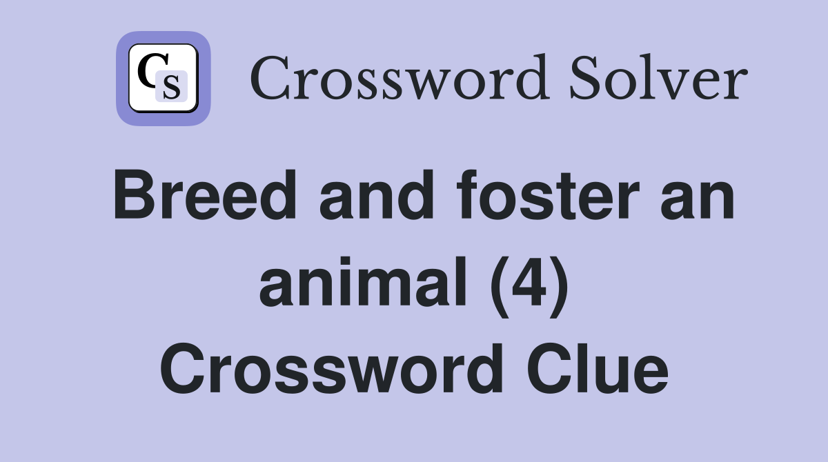 Breed and foster an animal (4) Crossword Clue
