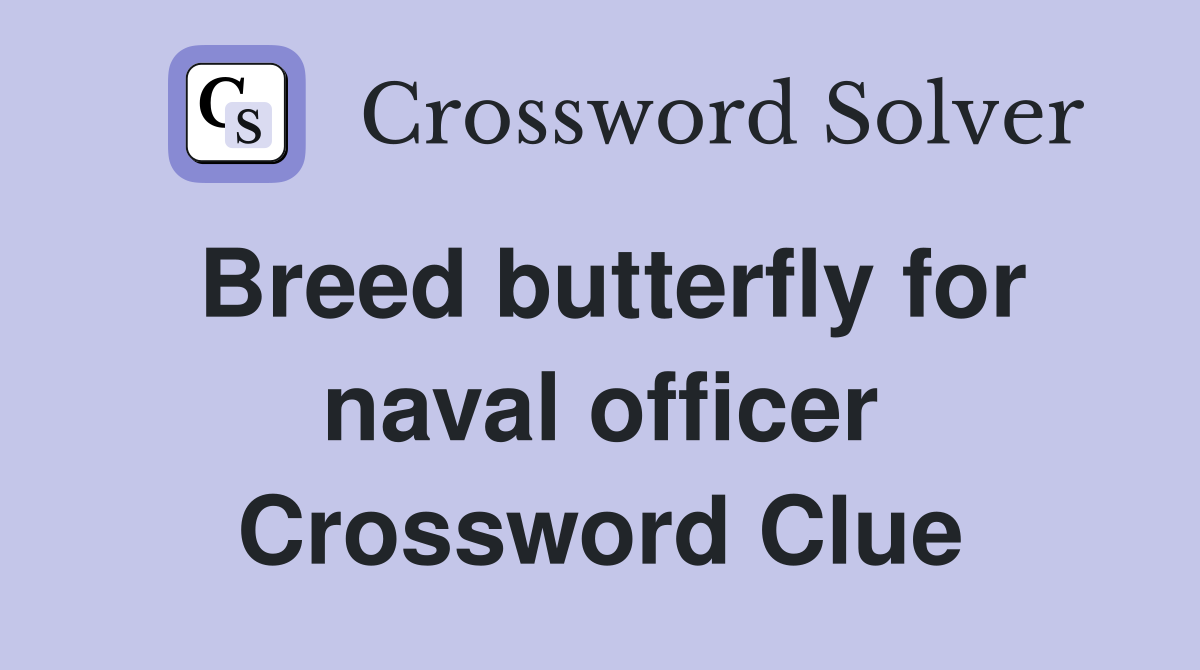 Breed butterfly for naval officer Crossword Clue