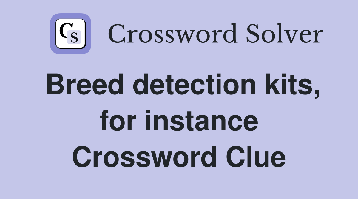 Breed detection kits, for instance Crossword Clue