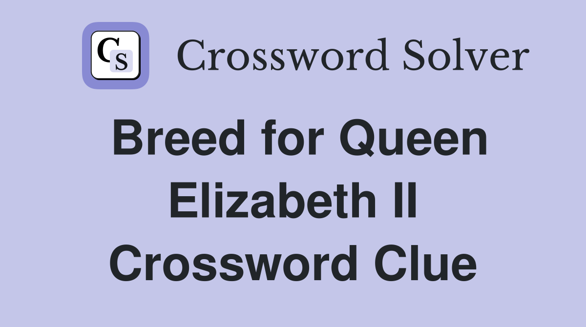 Breed for Queen Elizabeth II Crossword Clue