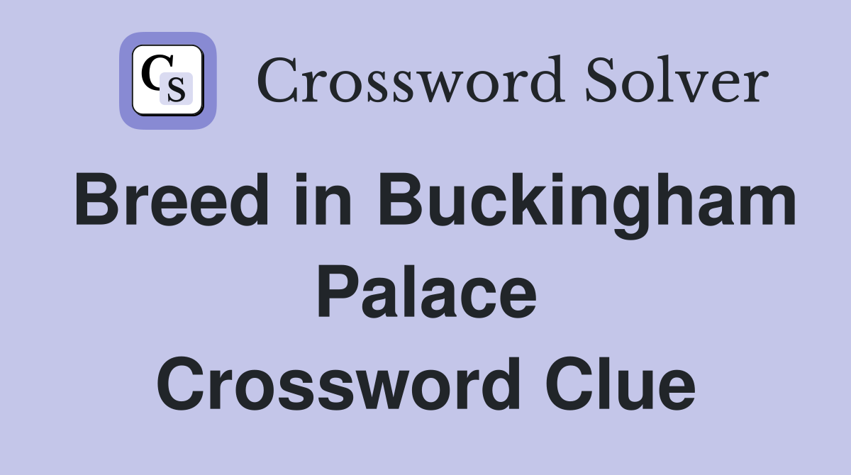 Breed in Buckingham Palace Crossword Clue