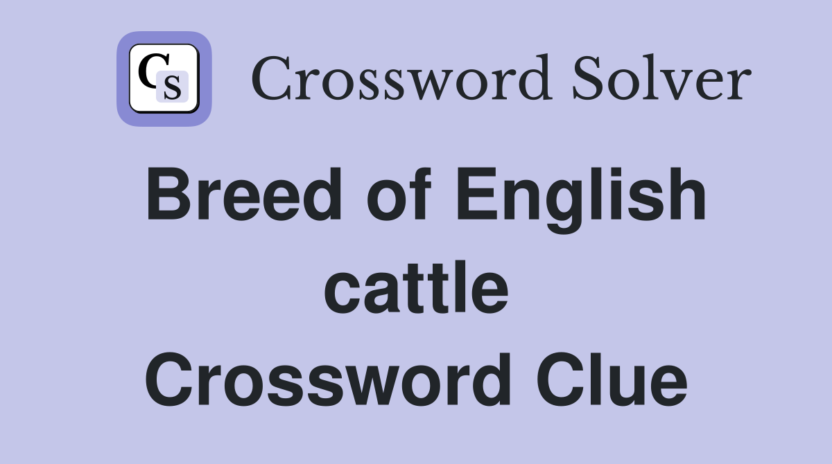 Breed of English cattle Crossword Clue