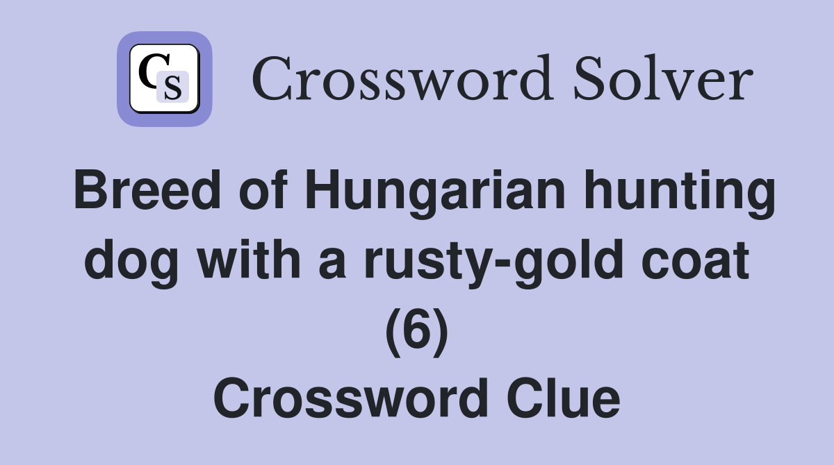 Breed of Hungarian hunting dog with a rusty-gold coat (6) Crossword Clue