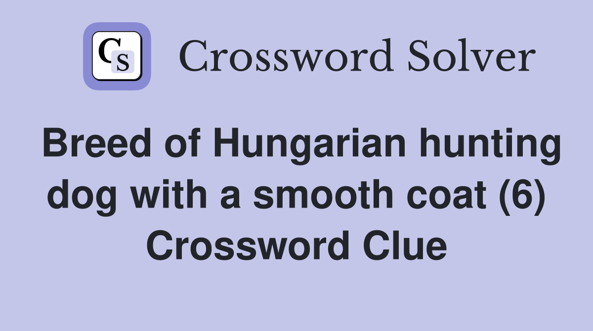 Breed of Hungarian hunting dog with a smooth coat (6) Crossword Clue