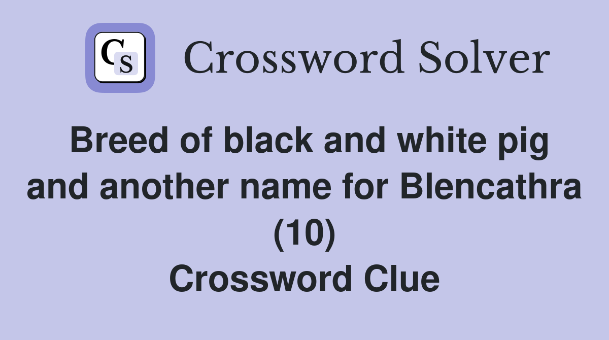 Breed of black and white pig and another name for Blencathra (10) Crossword Clue