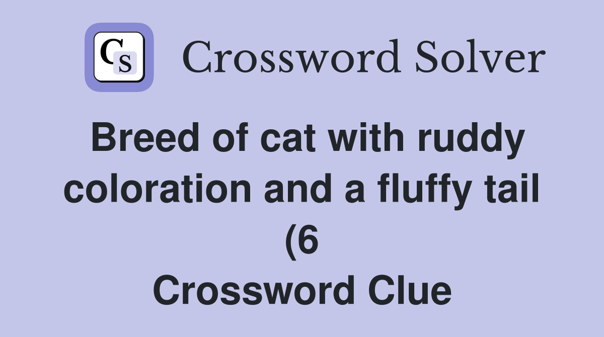 Breed of cat with ruddy coloration and a fluffy tail (6) Crossword Breed of cat with ruddy coloration and a fluffy tail (6) Crossword