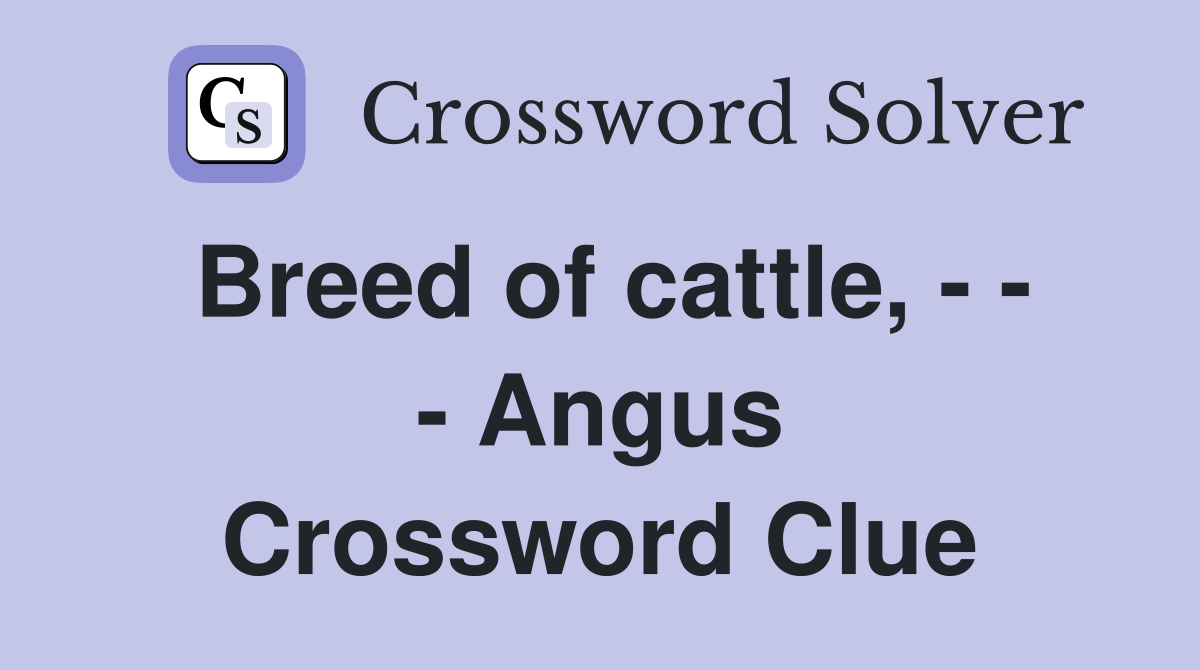 Breed of cattle, - - - Angus Crossword Clue
