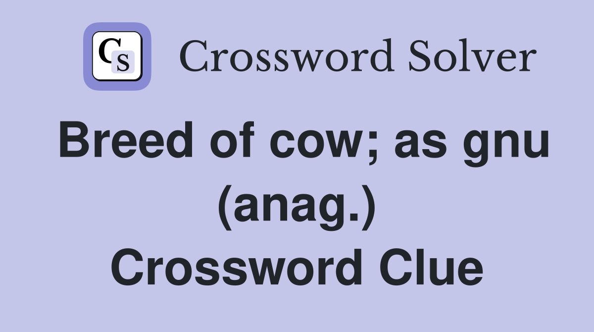Breed of cow; as gnu (anag.) Crossword Clue
