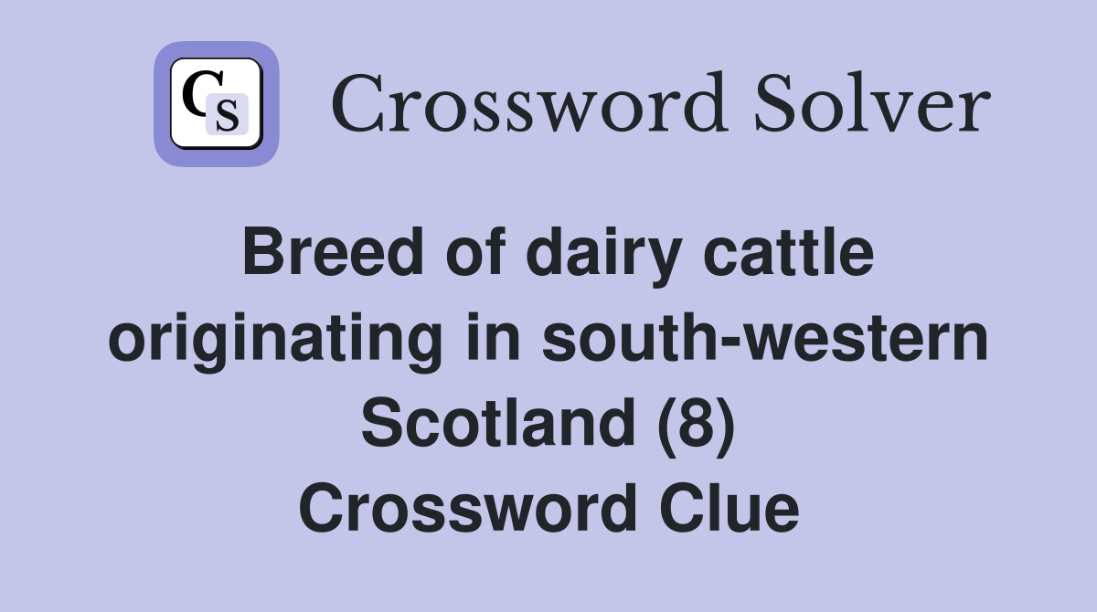 Breed of dairy cattle originating in south-western Scotland (8) Crossword Clue