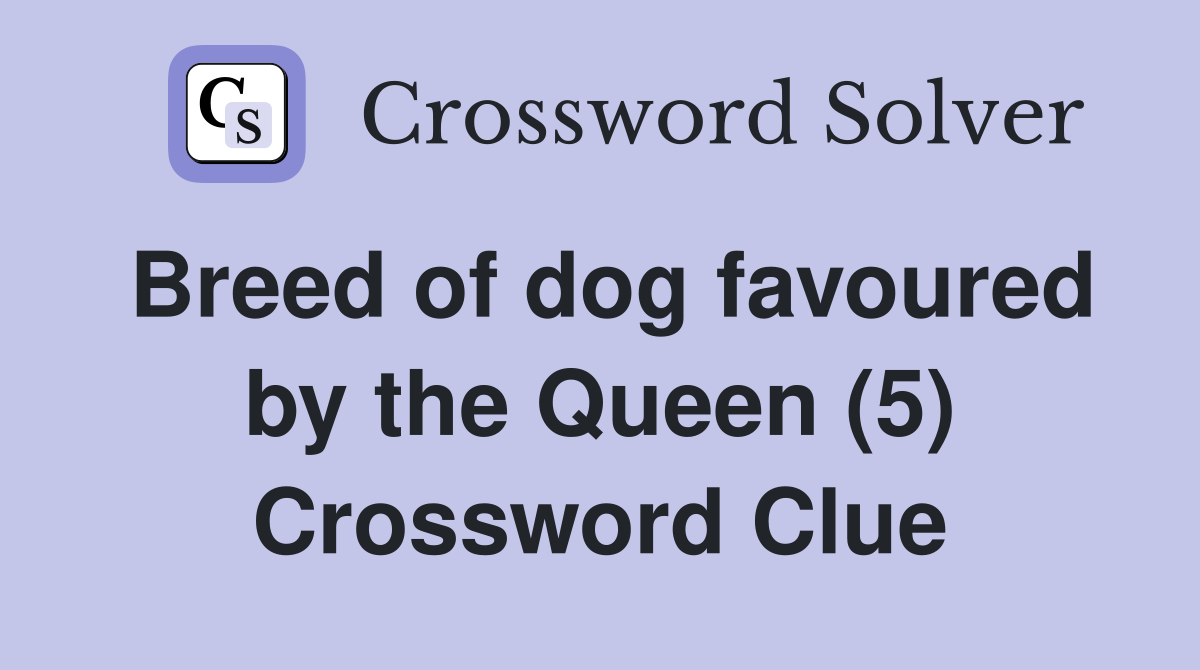 Breed of dog favoured by the Queen (5) Crossword Clue