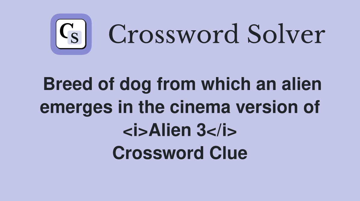 Breed of dog from which an alien emerges in the cinema version of <i>Alien 3</i> Crossword Clue