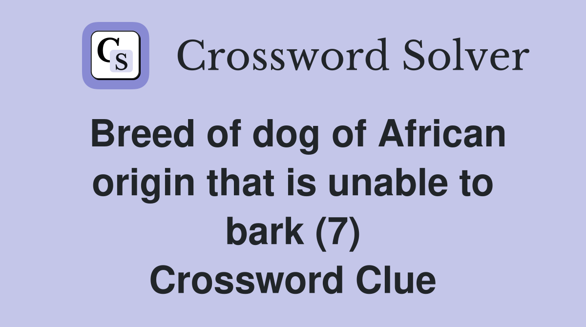 Breed of dog of African origin that is unable to bark (7) Crossword Clue