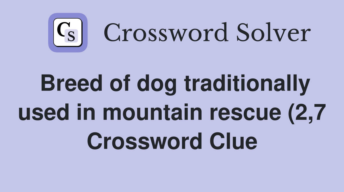 Breed of dog traditionally used in mountain rescue (2 7) Crossword Breed of dog traditionally used in mountain rescue (2 7) Crossword