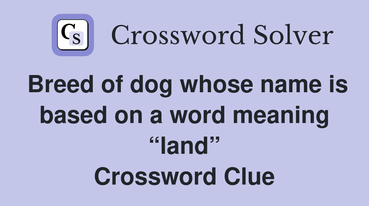 Breed of dog whose name is based on a word meaning “land” Crossword Clue
