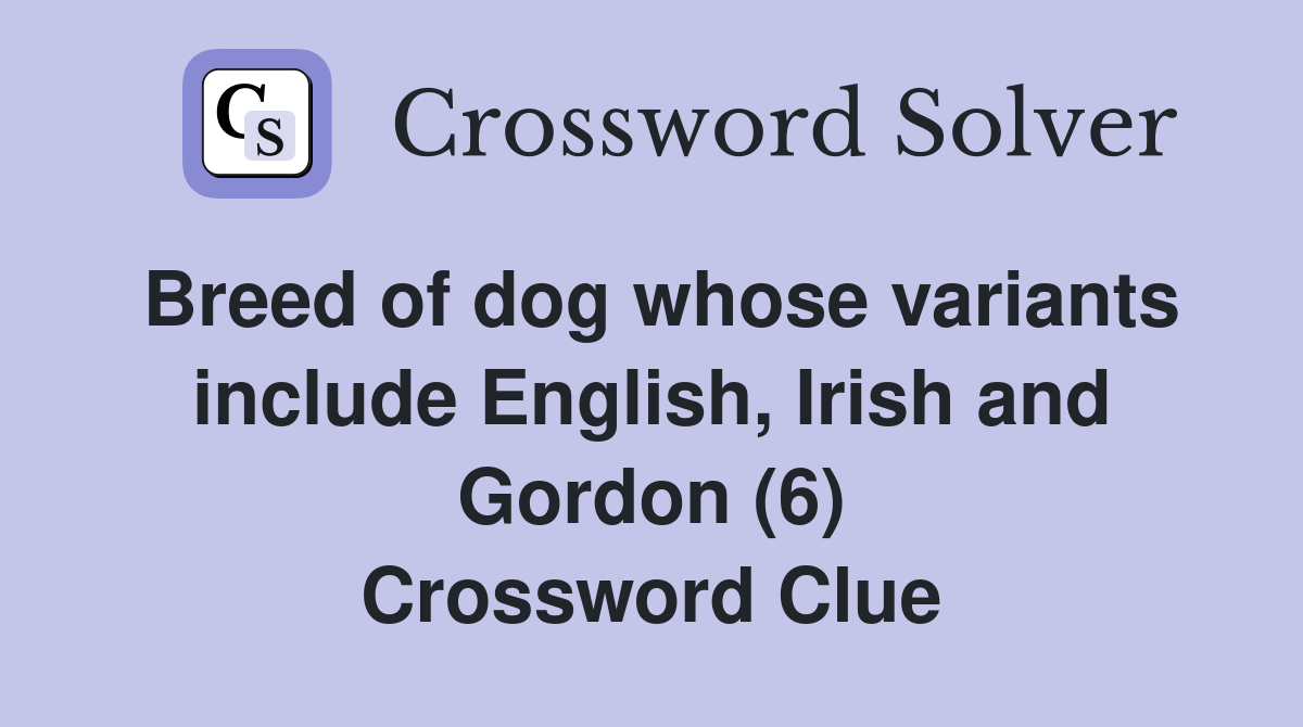 Breed of dog whose variants include English, Irish and Gordon (6) Crossword Clue