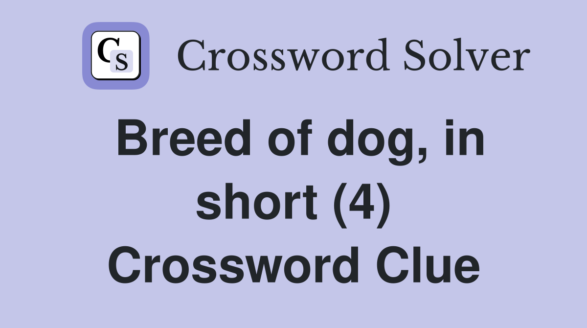 Breed of dog, in short (4) Crossword Clue